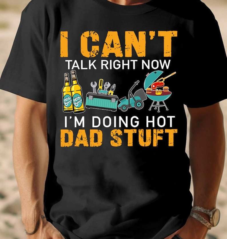 I can’t talk right now I’m doing hot dad stuff 31814 DTF transfer