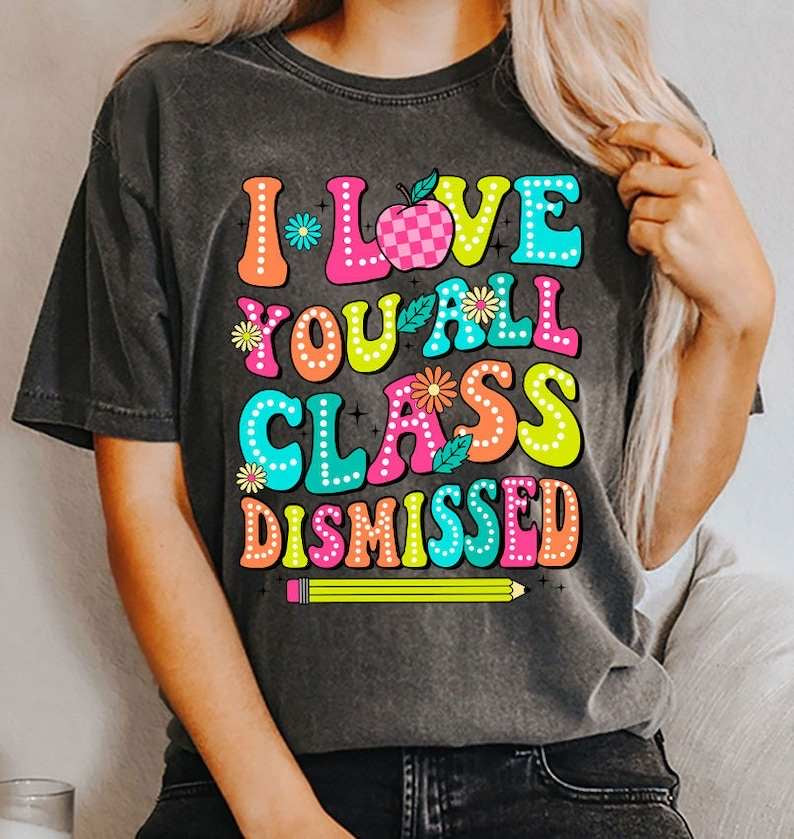 I love you all class dismissed we out #teachers pencil 31763 DTF transfer