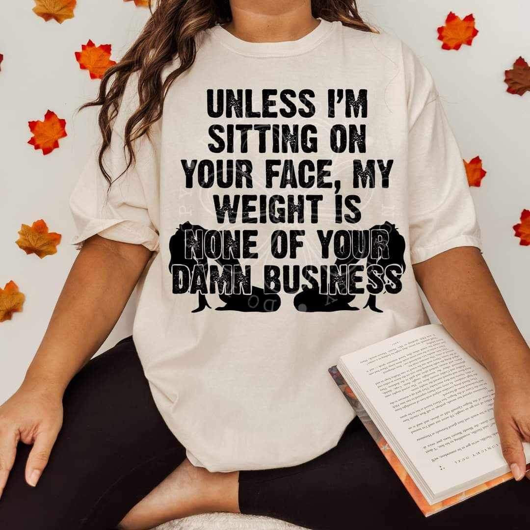 Unless I’m sitting on your face my weight is none of your business (lyttle) 34467 DTF Transfer