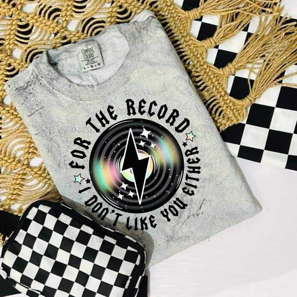 For the record I don’t like you either (CSC) 34497 DTF Transfer