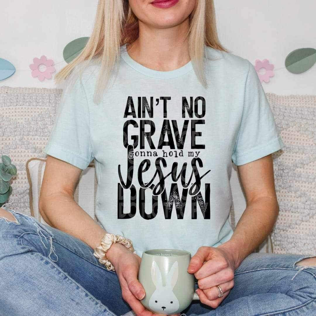 Aint no grave gonna hold my jesus down 23006 DTF transfer