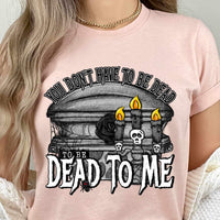 You dont have to be dead to be dead to me casket 23645 DTF transfer