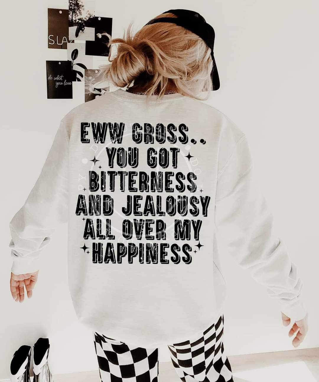 Ewww gross.. you got bitterness and jeolousy all over my happiness (LYTTLE) 23662 DTF transfer