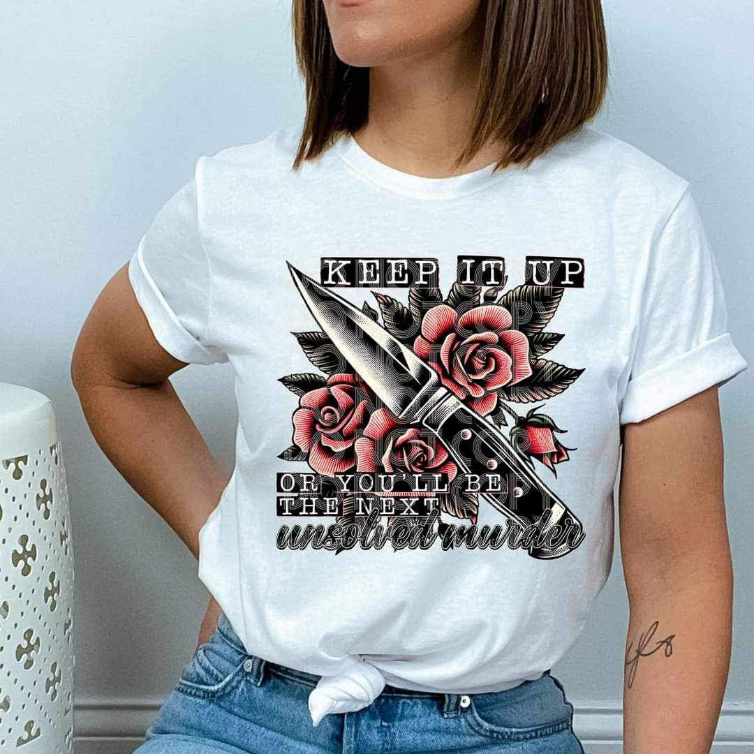 Keep it up or youll be the next unsolved murder 23805 DTF transfer