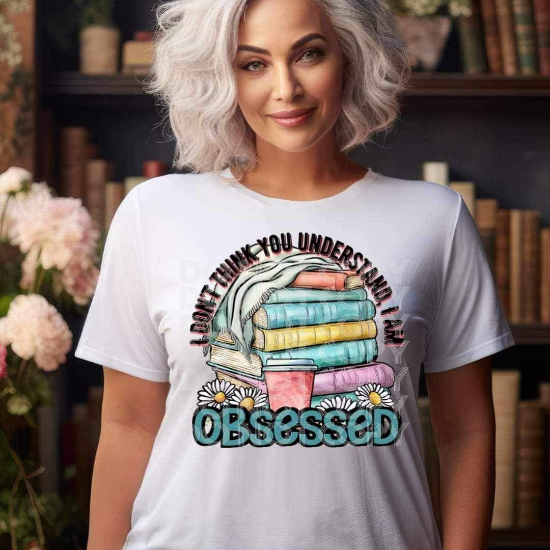 I dont think you understand i am obsessed Books 24025 DTF transfer
