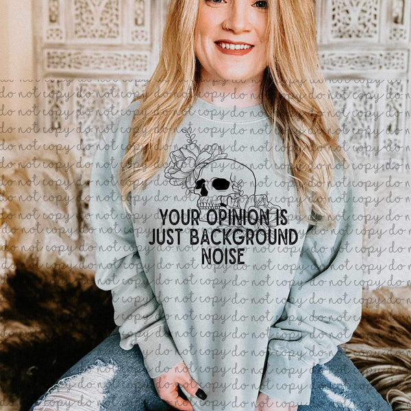 Your opinion is just background noise (BLACK with skull and flowers) 9314 DTF TRANSFER