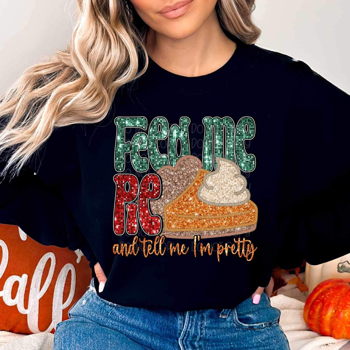 Feed me pie and tell me I’m pretty (sequin with pie) 11635 DTF TRANSFER