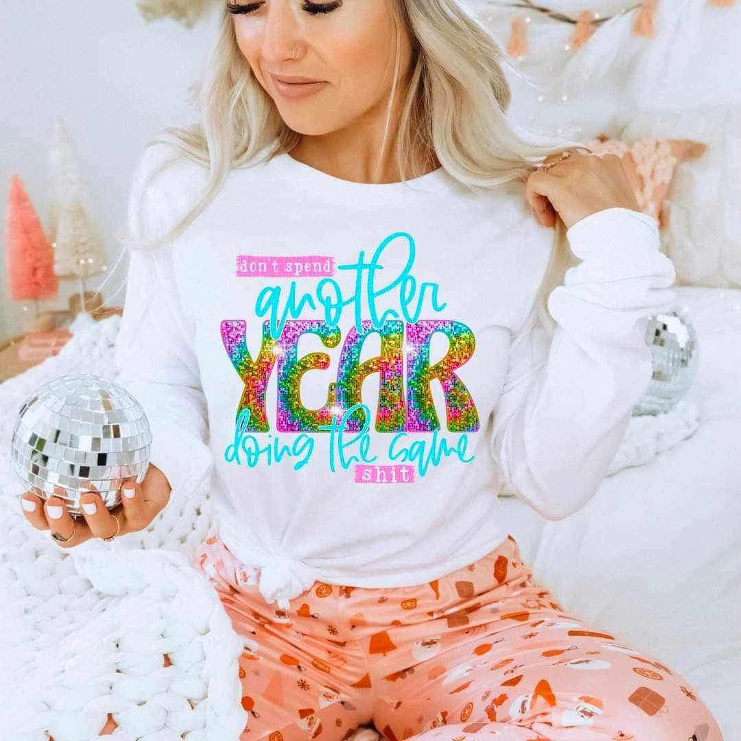 Don’t spend another year doing the same shit (pink and blue font with colorful sequin “year”) 11719 DTF TRANSFER