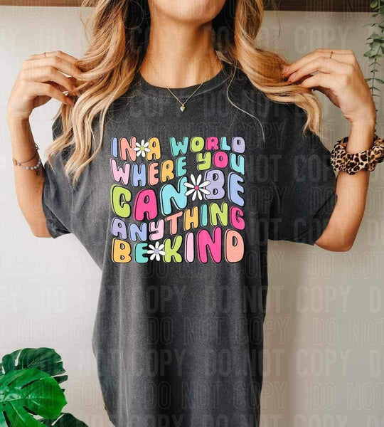 In a world where you can be anything be kind (colorful font with daisies) 11805 DTF transfer