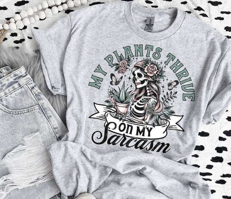 My plants thrive on my sarcasm 35670 DTF transfer
