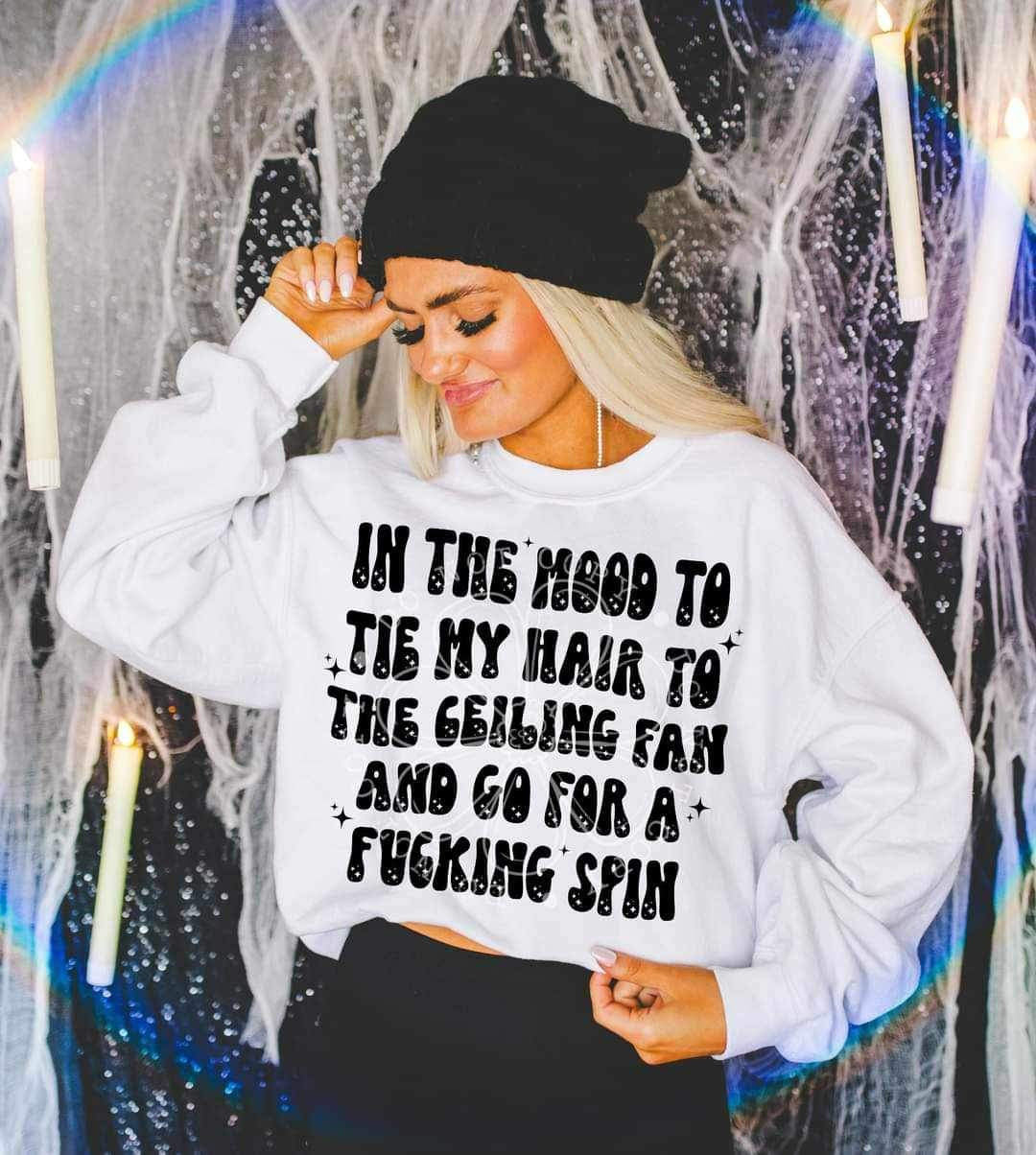 In the mood to tie my hair to the ceiling fan and go for a fucking spin (LYTTLE) 26092 DTF transfer