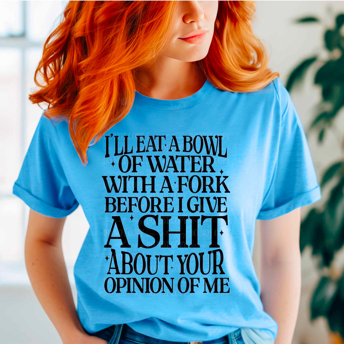 I’ll eat a bowl of water with a fork before I give a shit about your opinion of me BLACK (CITY) 36290 DTF transfer