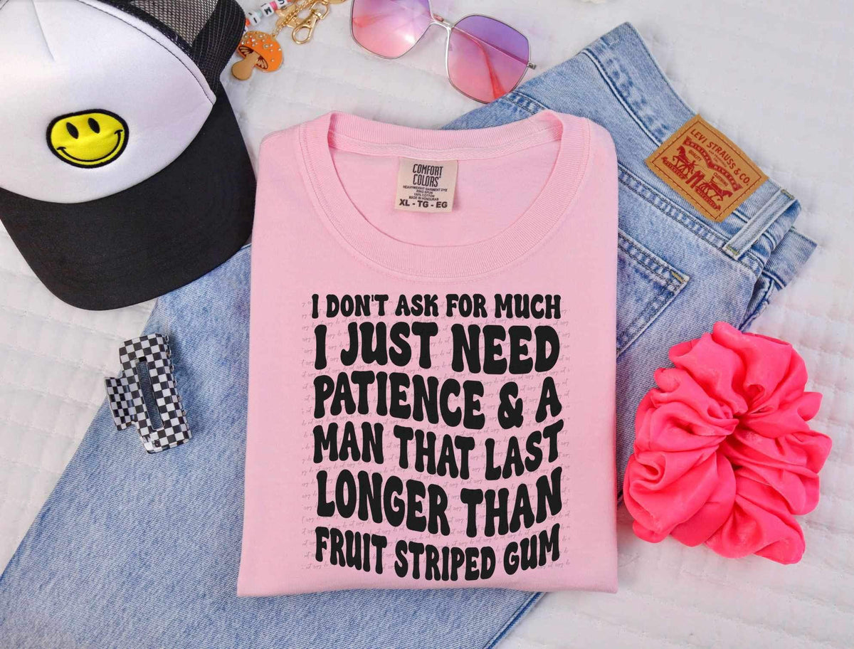 I dont ask for mych i just need patience & a man that can last longer than fruit striped gum 26206 DTF transfer
