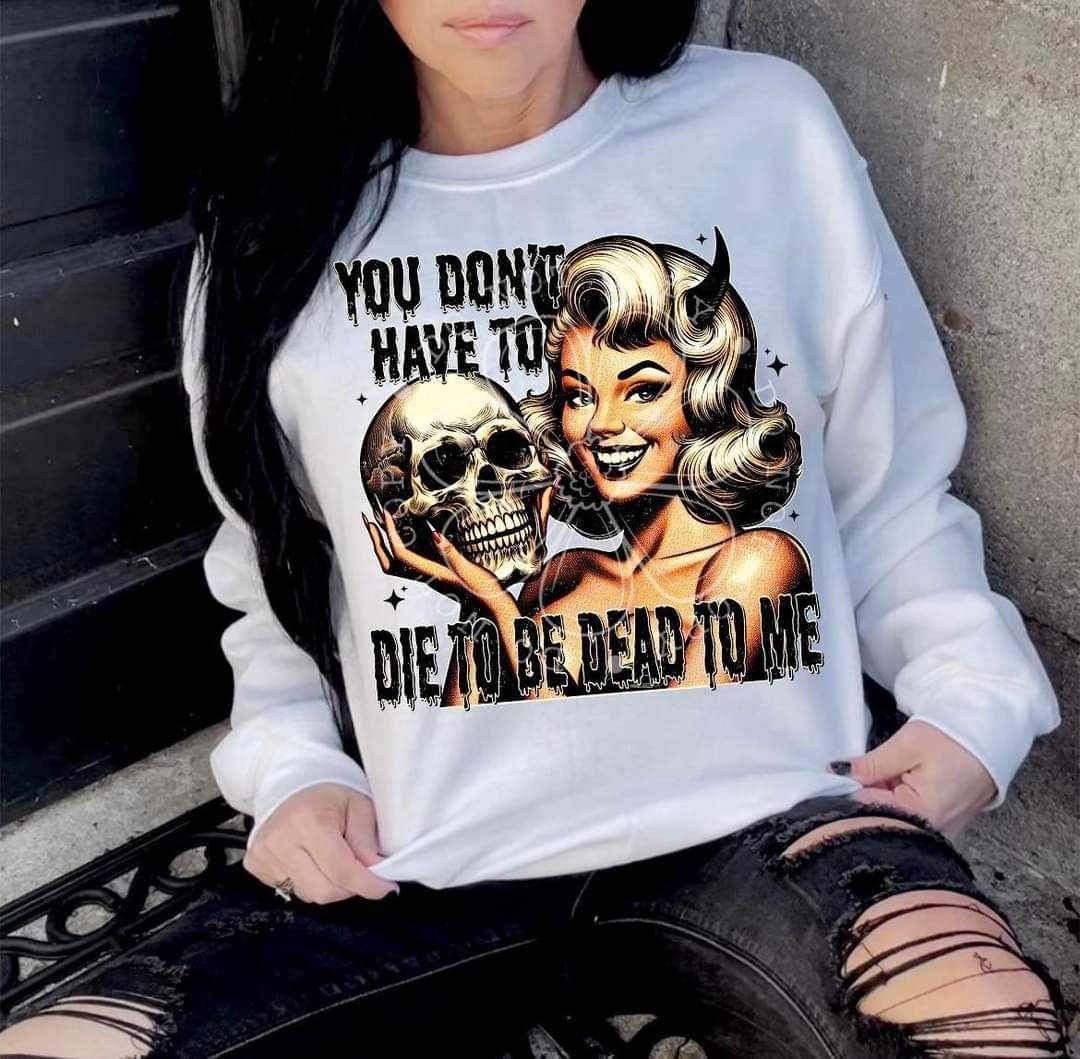 You dont have to die to be dead to me woman (LYTTLE) 26394 DTF transfer