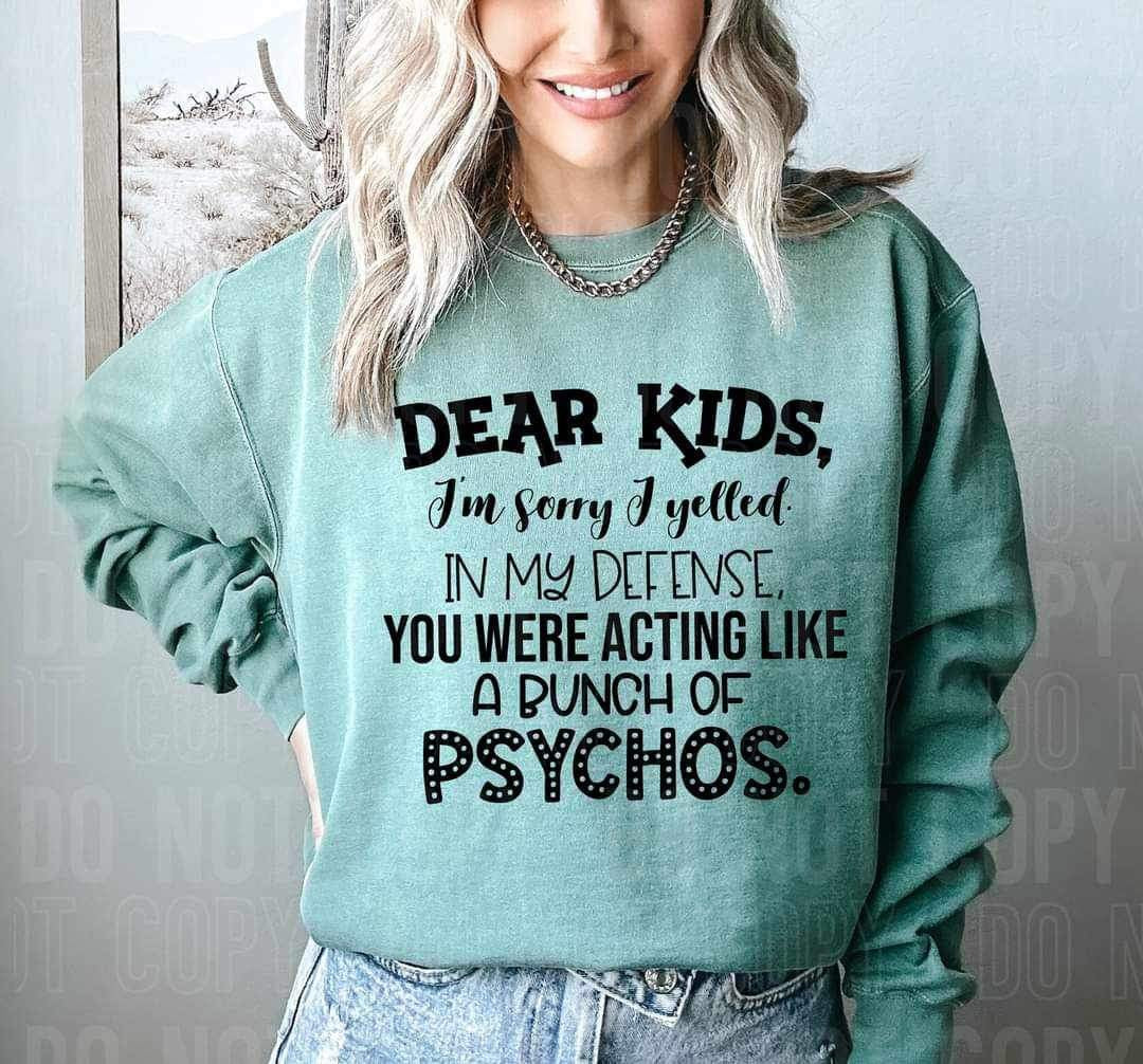 Dear kids im sorry i yelled in my defense you were acting like a bunch of psychos BLACK 16793 DTF Transfer