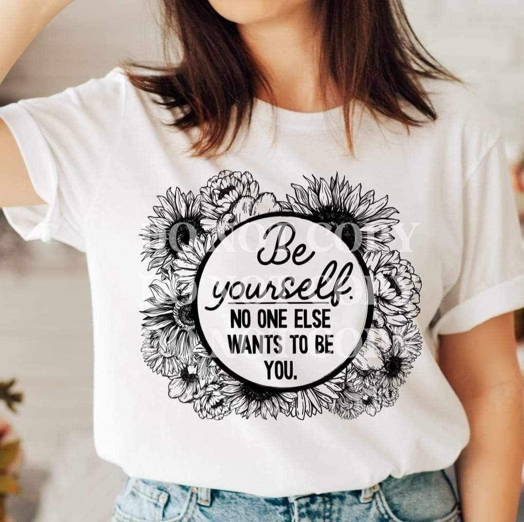 Be yourself no one else wants to be you BLACK with flowers 17032 DTF TRANSFER