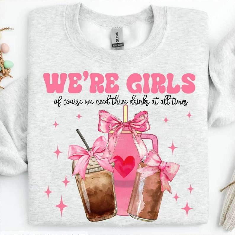 We’re girls of course we need three drinks at all times 27121 DTF transfer