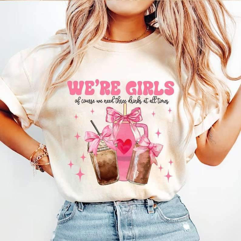 We’re girls of course we need three drinks at all times 27121 DTF transfer