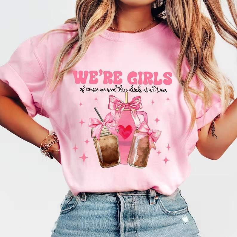 We’re girls of course we need three drinks at all times 27121 DTF transfer