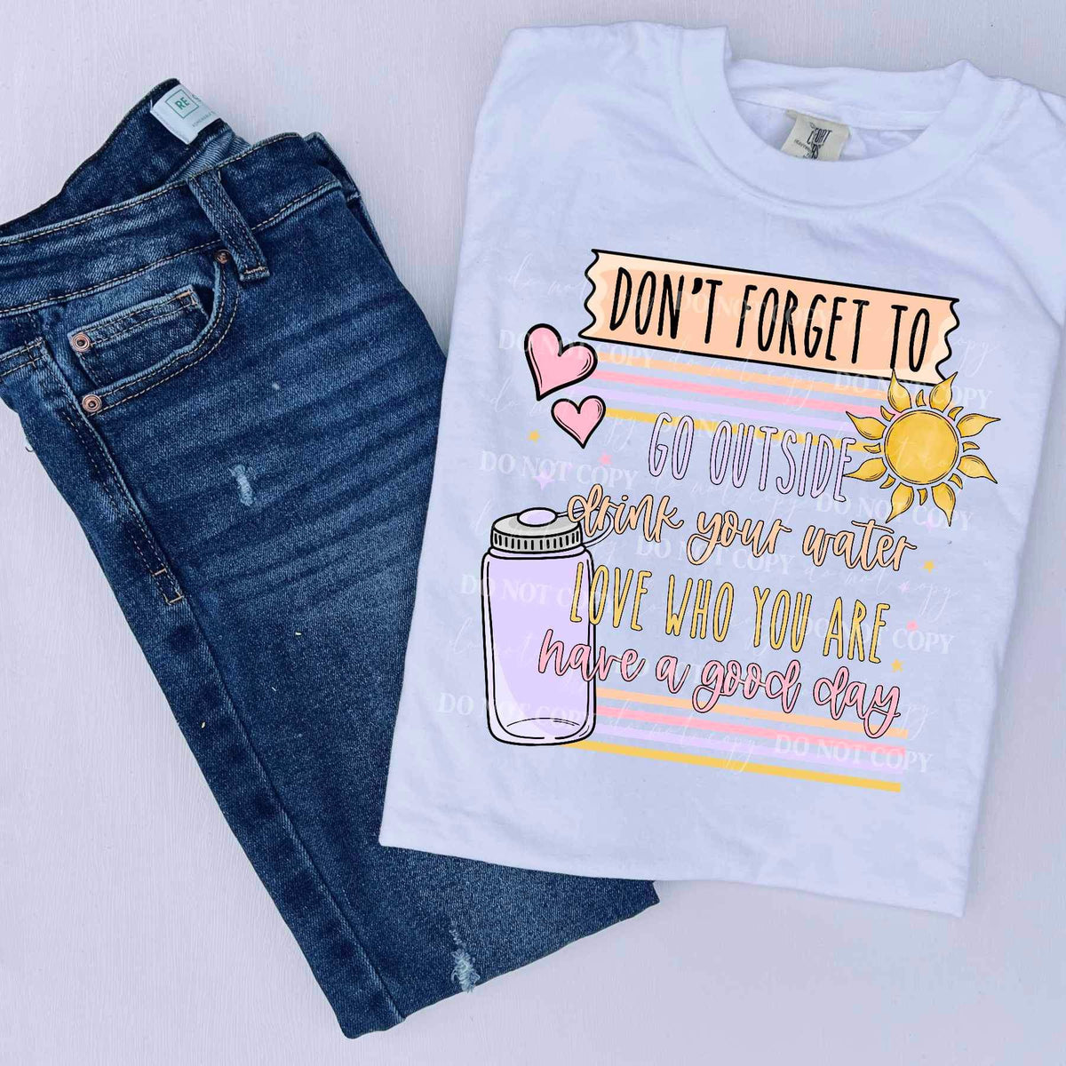 Dont forget to go outside drink your water love who you are have a good day 17761 DTF TRANSFER