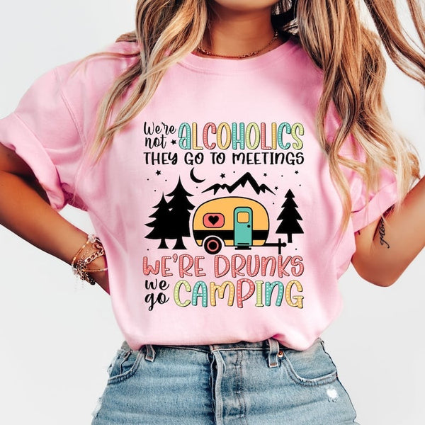 We’re not alcoholics they go to meetings we’re drunks we go camping 37698 DTF transfer
