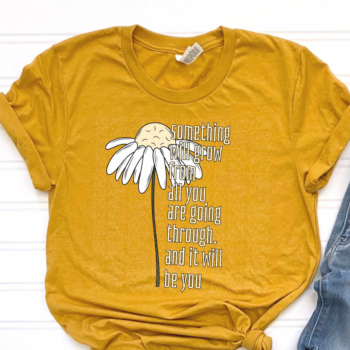 Something will grow from all you are going through. And it will be you daisy (CITY) 37860 DTF transfer