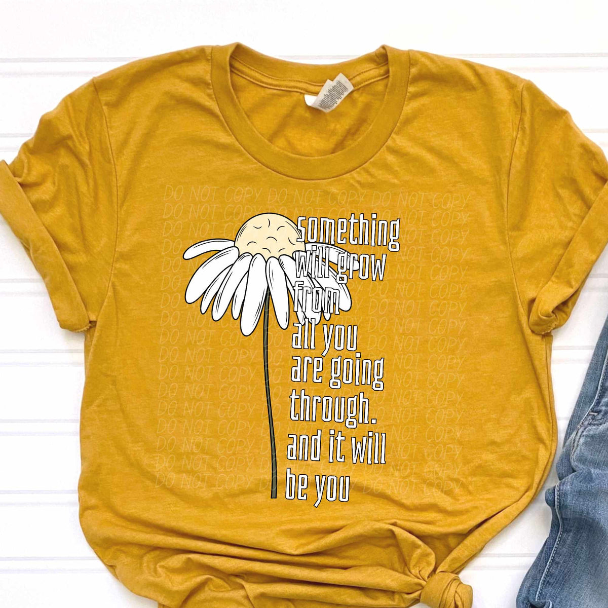 Something will grow from all you are going through. And it will be you daisy (CITY) 37860 DTF transfer