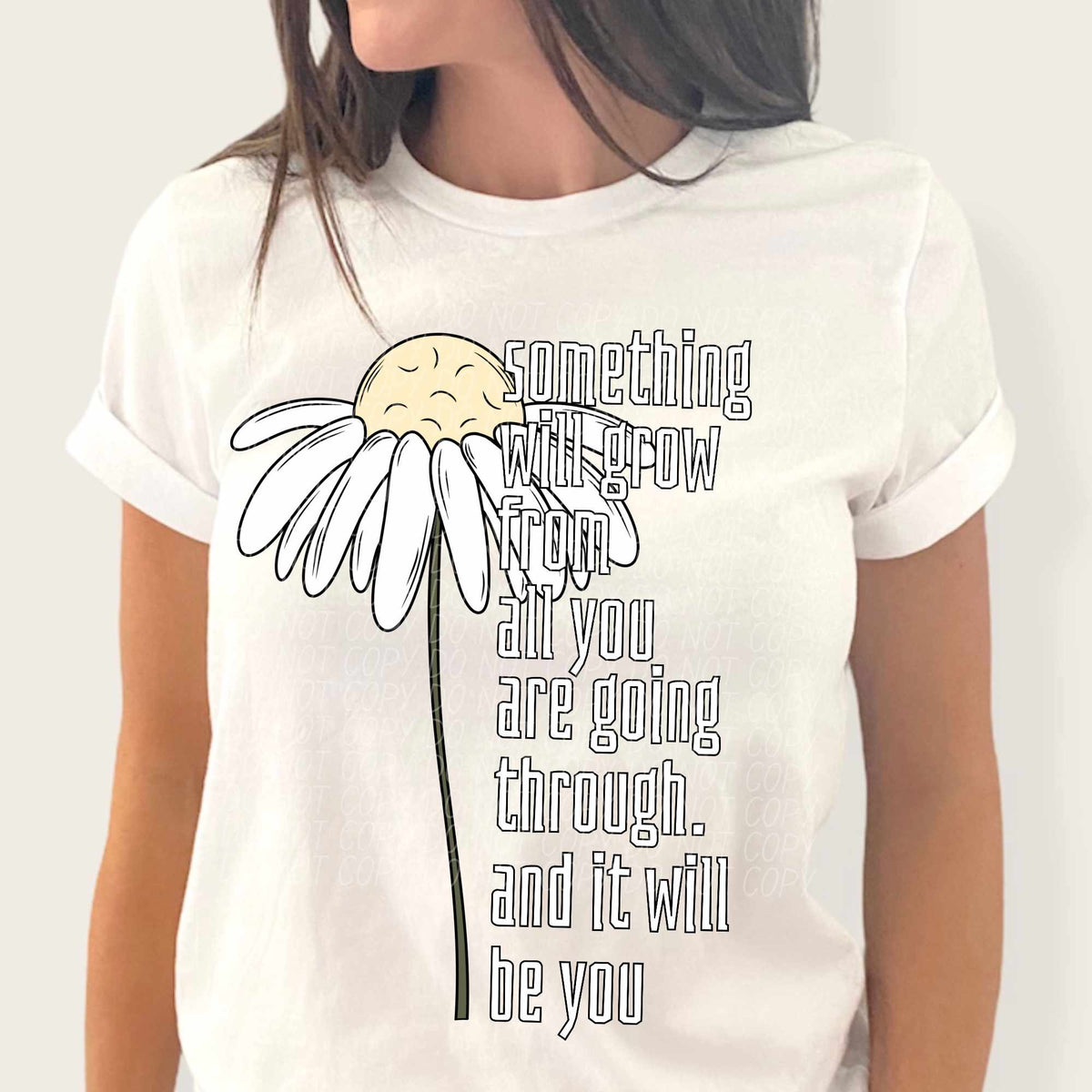 Something will grow from all you are going through. And it will be you daisy (CITY) 37860 DTF transfer