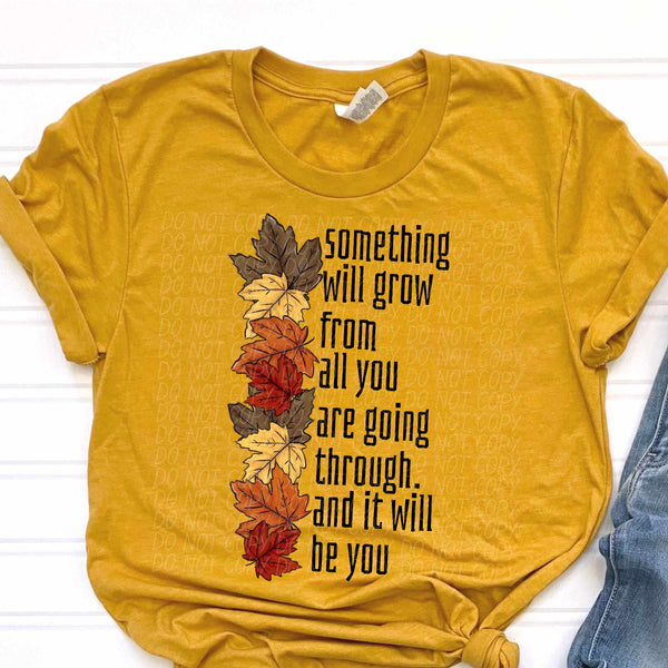 Something will grow from all you are going through. And it will be you fall leaves (CITY) 37855 DTF transfer