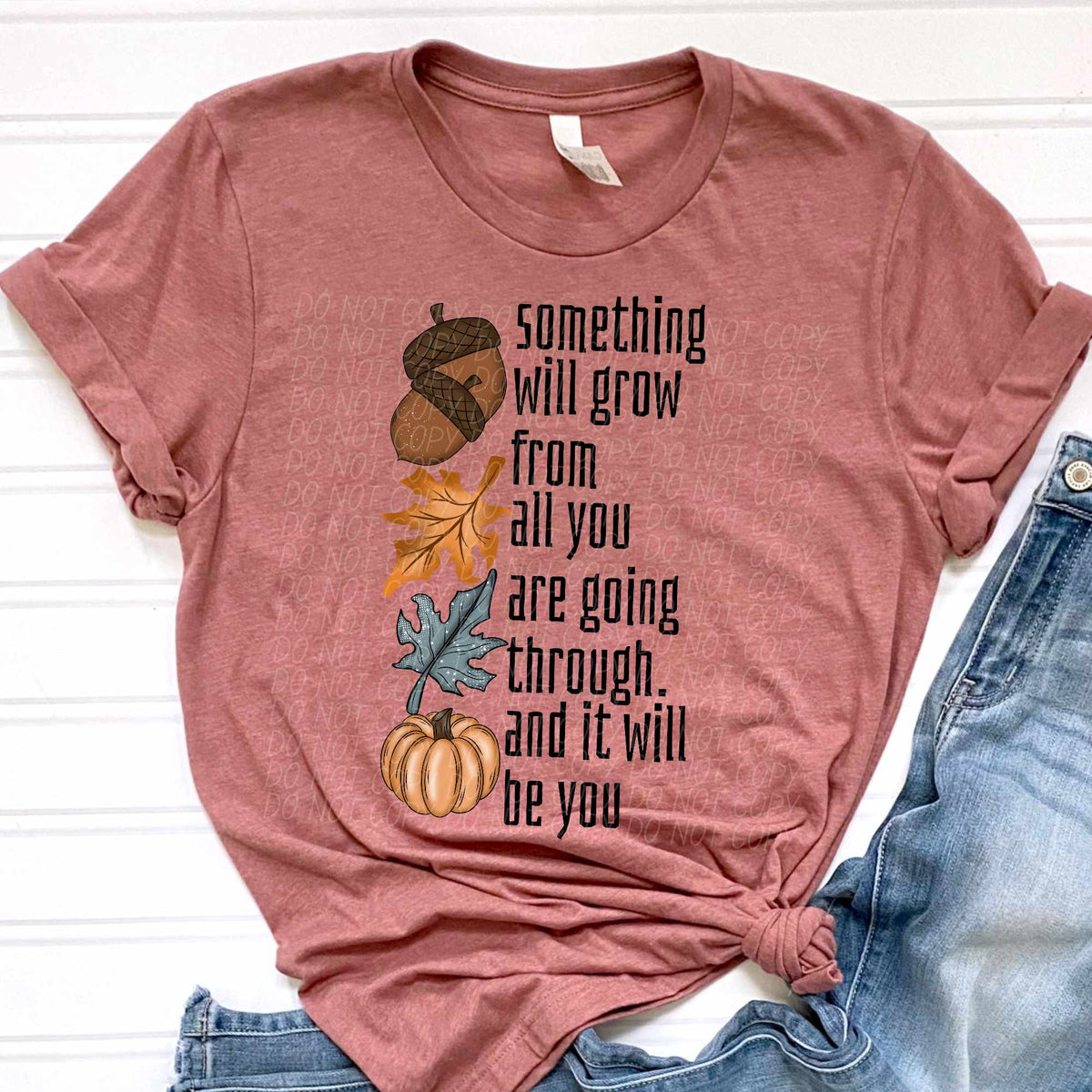Something will grow from all you are going through. And it will be you fall items (CITY) 37859 DTF transfer