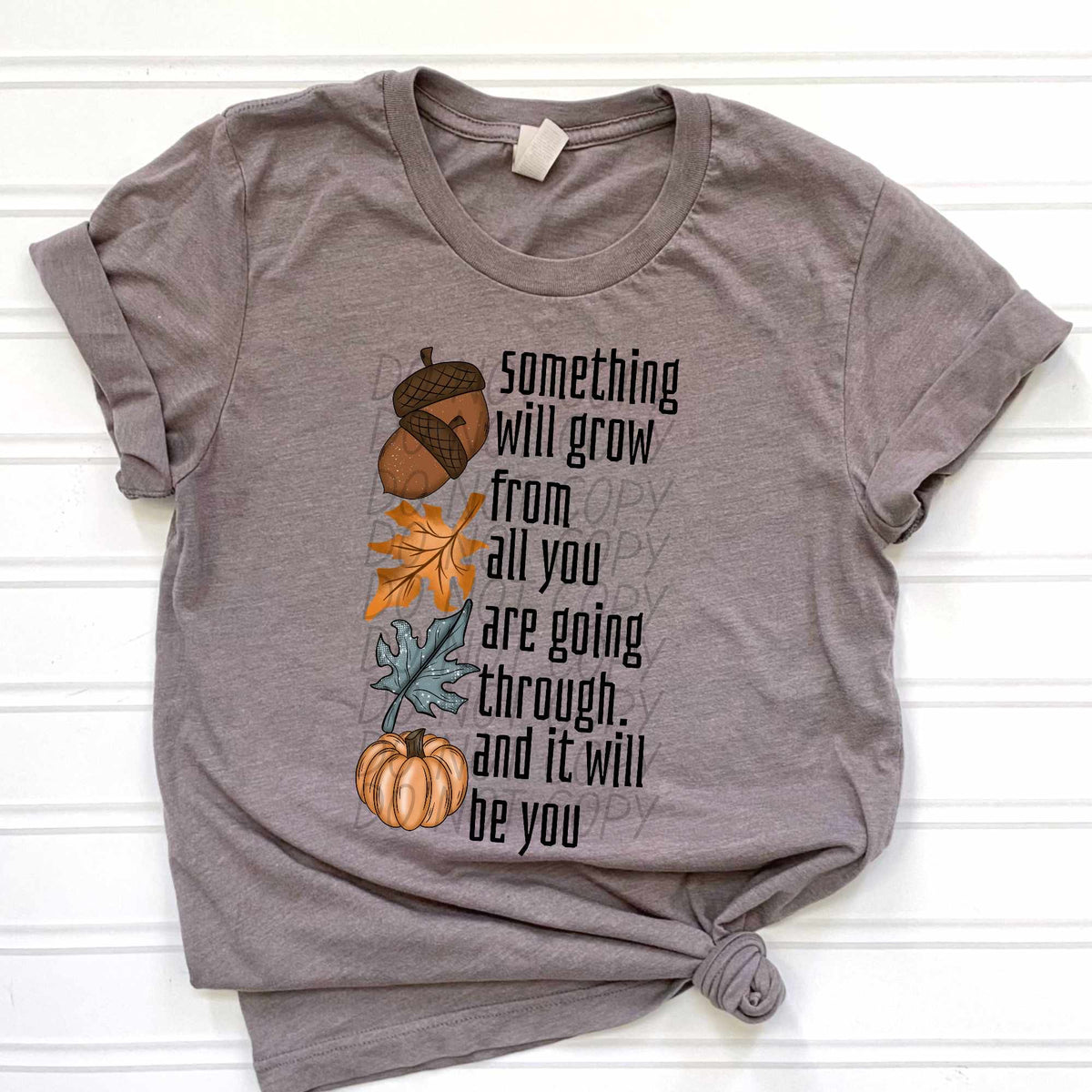 Something will grow from all you are going through. And it will be you fall items (CITY) 37859 DTF transfer