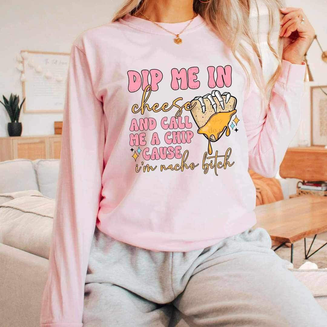 Dip me in cheese and call me a chip because im nacho bitch 19639 DTF Transfer