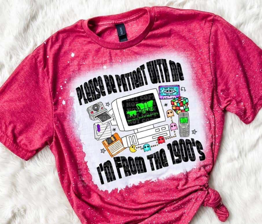 Please be patient with me I’m from the 1900s 27855 DTF transfer