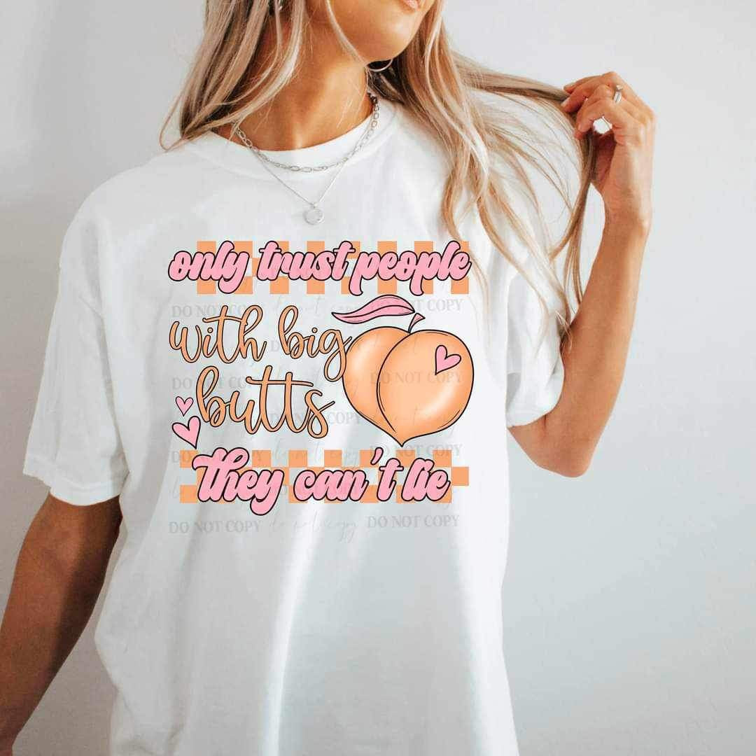 Only trust people with big butts they cant lie (csc) 19669 DTF Transfer