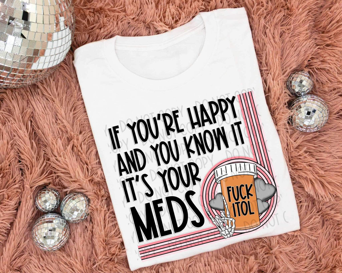 If youre happy and you know it its your meds 19901 DTF TRANSFER