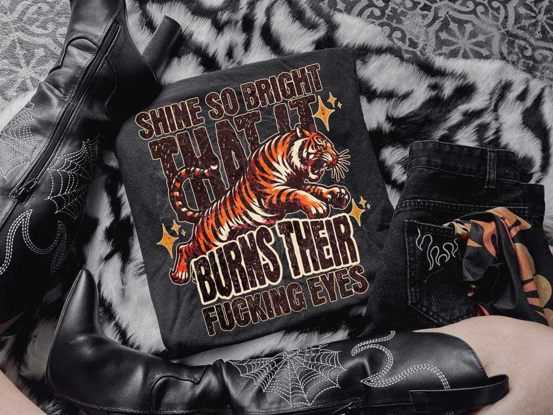 Shine so bright that it burns their fucking eyes tiger (LYTTLE) 29375 DTF transfer