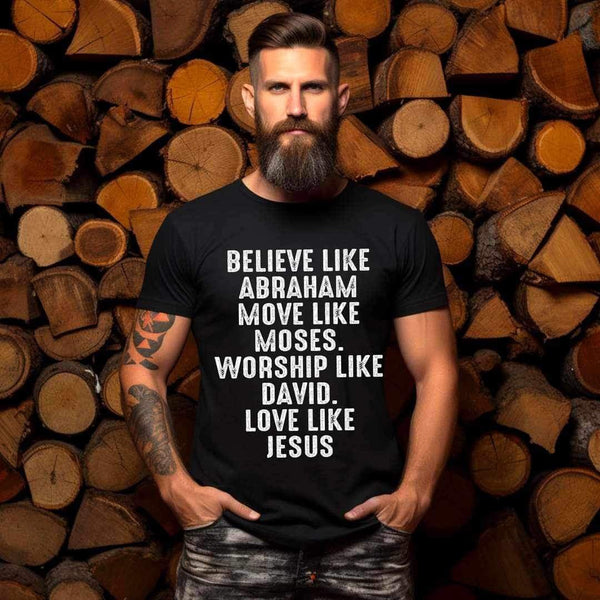 Believe like abraham move like moses worship like david love like jesus WHITE 20130 DTF Transfer