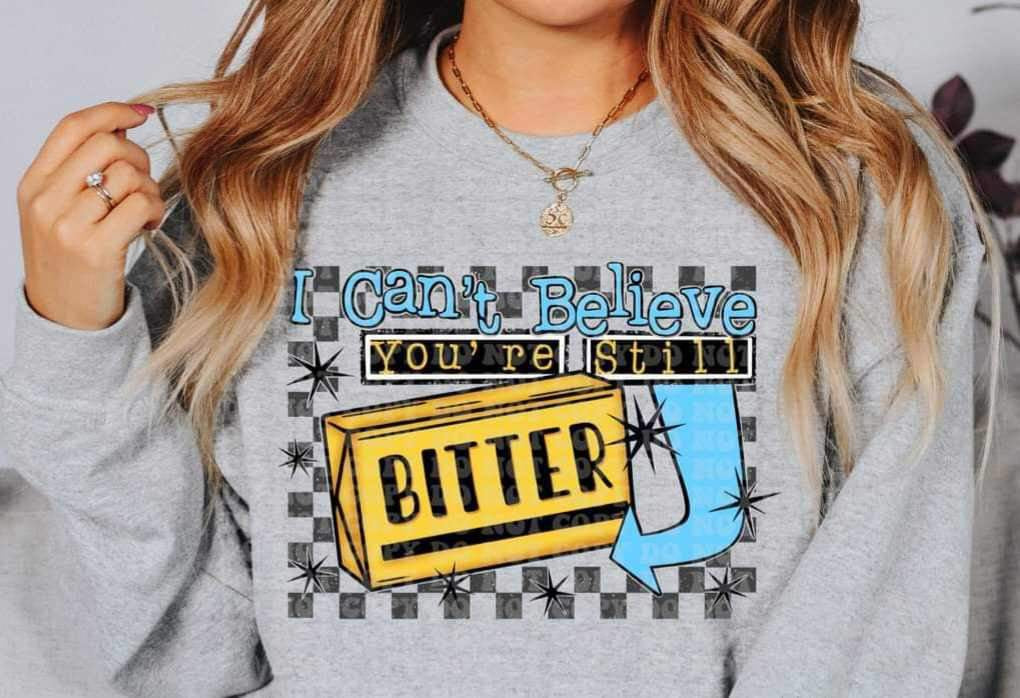 I cant believe youre still bitter butter stick 20316 DTF transfer