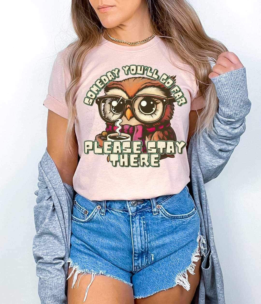 Someday youll go far please stay there owl 20560 DTF transfer