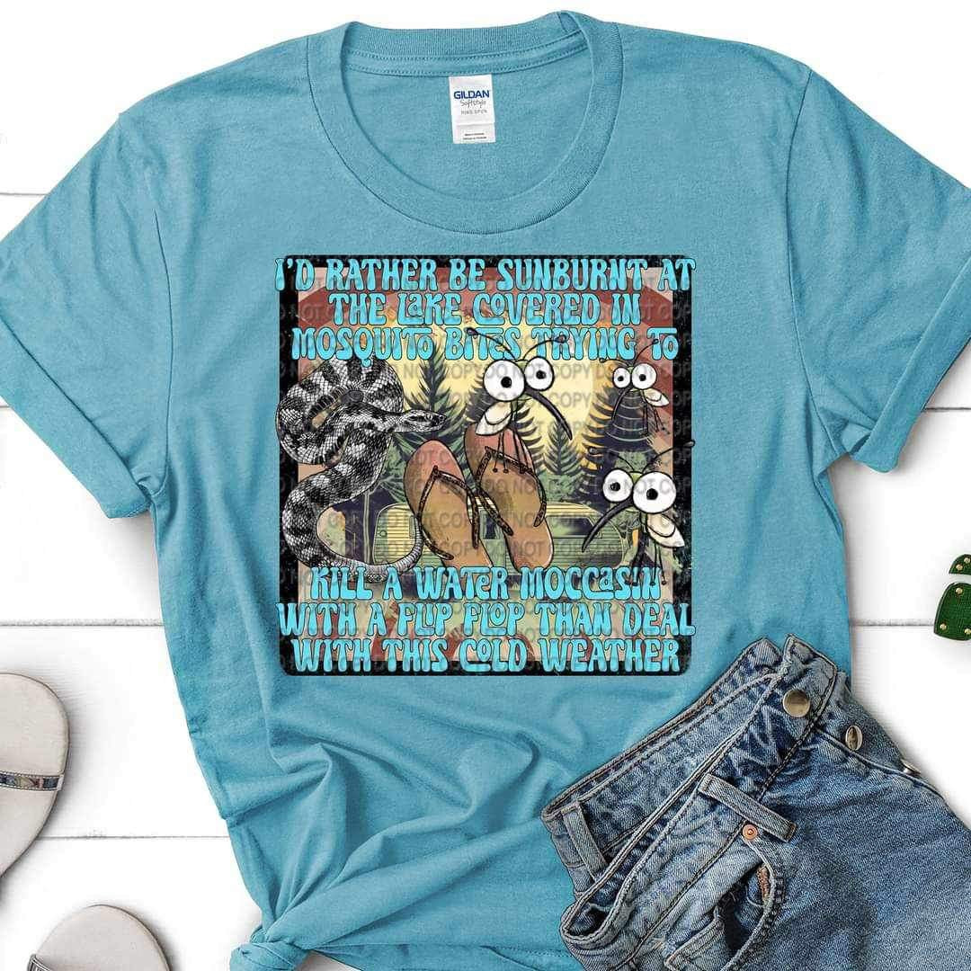 Id rather be sunburnt at the lake covered in mosquitoes bites trying to kill a water moccasin with a flip flop than deal with this cold weather 20585 DTF transfer