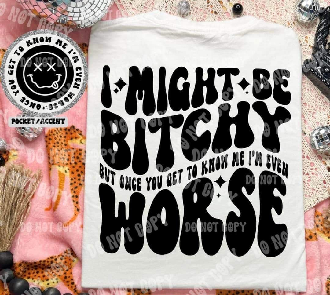 I might be bitchy but once you get to know me im even worst BACK (HW) 31071 DTF transfer
