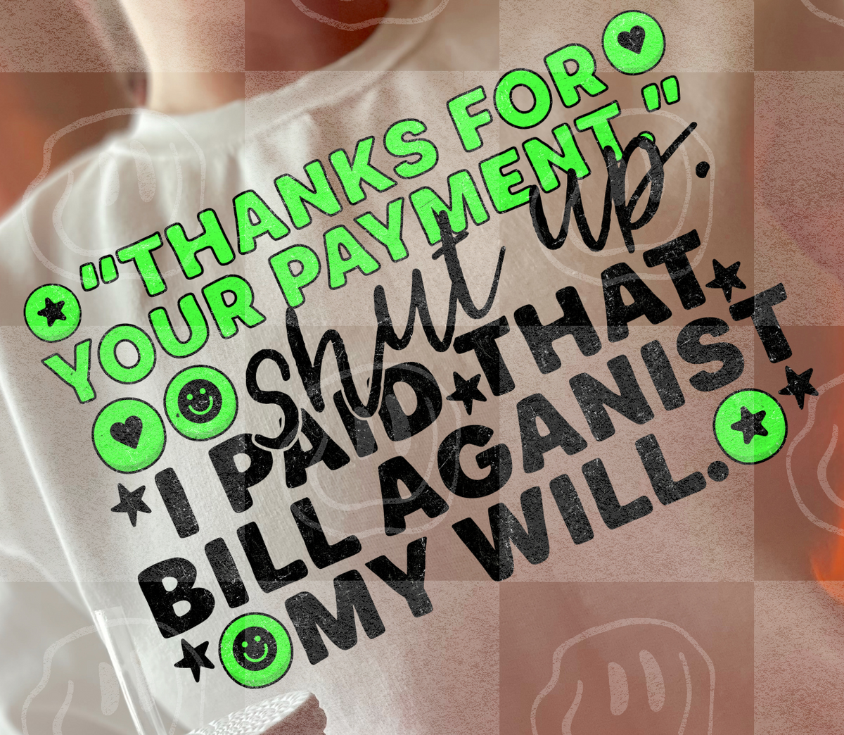 Shut up I paid that bill against my will (Unhinged) DTF Transfer