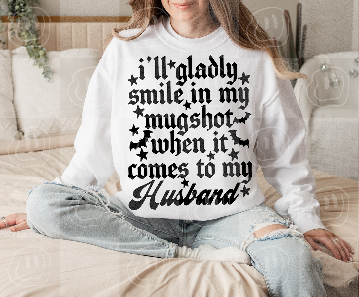 ill gladly smile in my mug shot when it comes to my Husband (unhinged) DTF Transfer