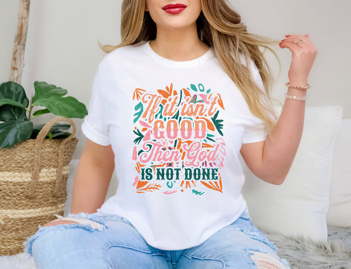If It Isn't Good Then God Is Not Done Floral 81212 DTF Transfer