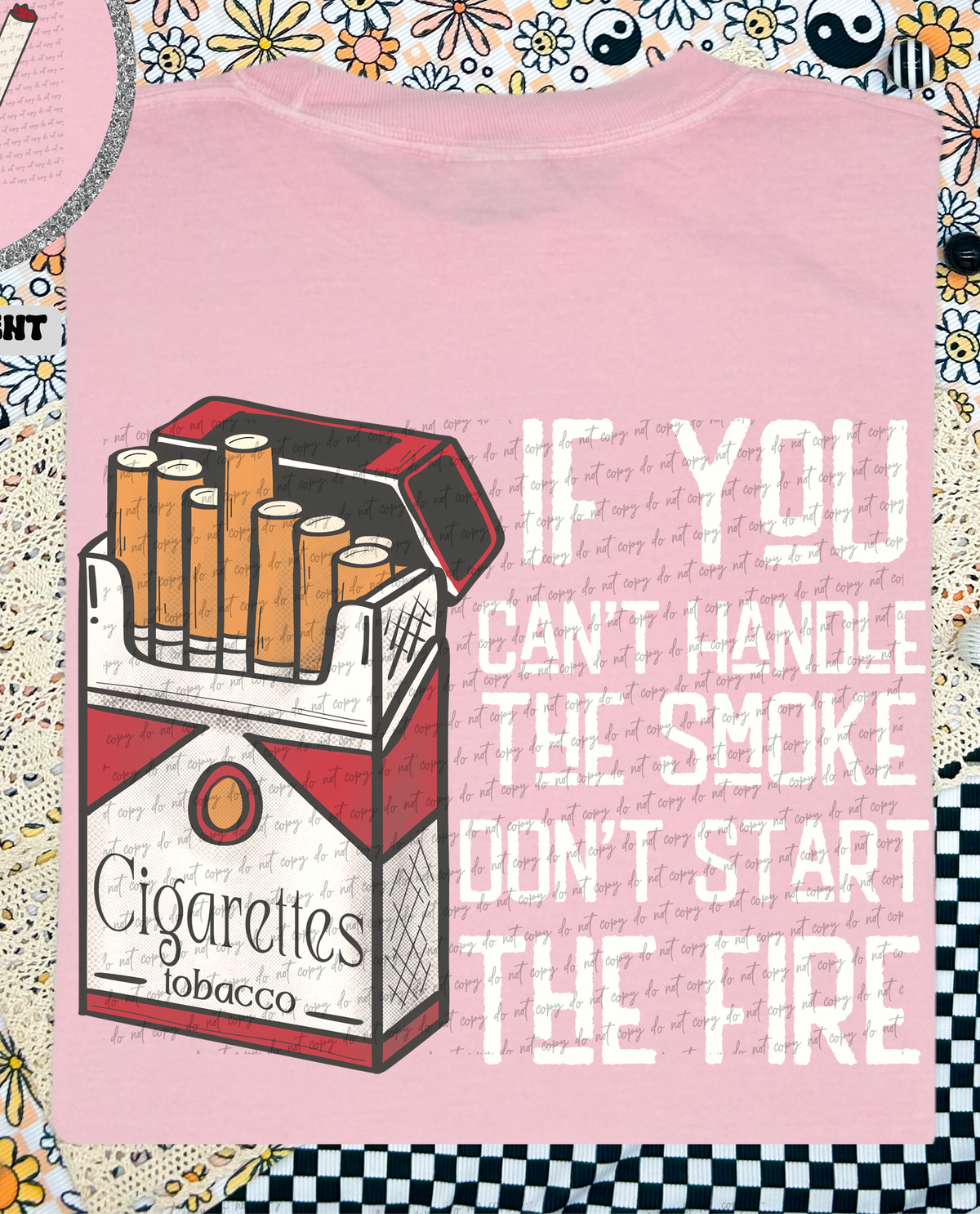 If You Can't Handle The Smoke Don't Start The Fire Cigarettes White Font (Back Print) 86751 DTF Transfer