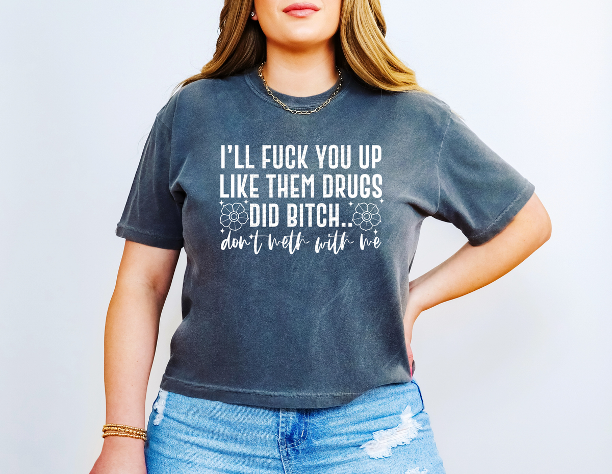 I'll Fuck You Up Like Them Drugs Did Bitch White 46536 DTF transfer