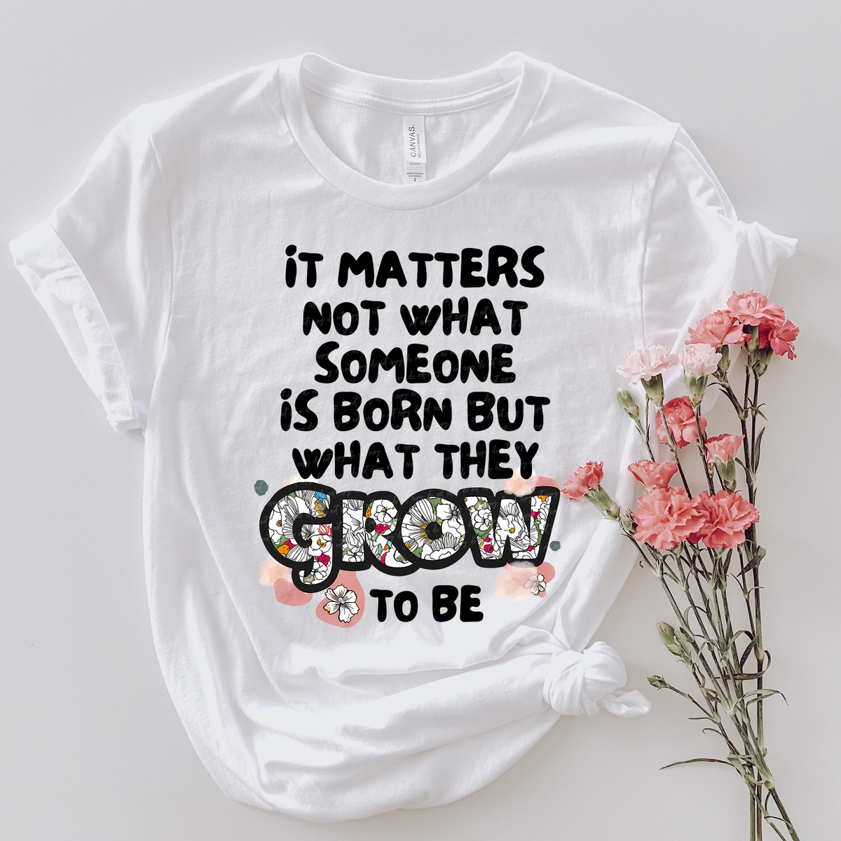 It Matters Not What Someone Is Born But What They Grow To Be Floral Filled 81333 DTF Transfer