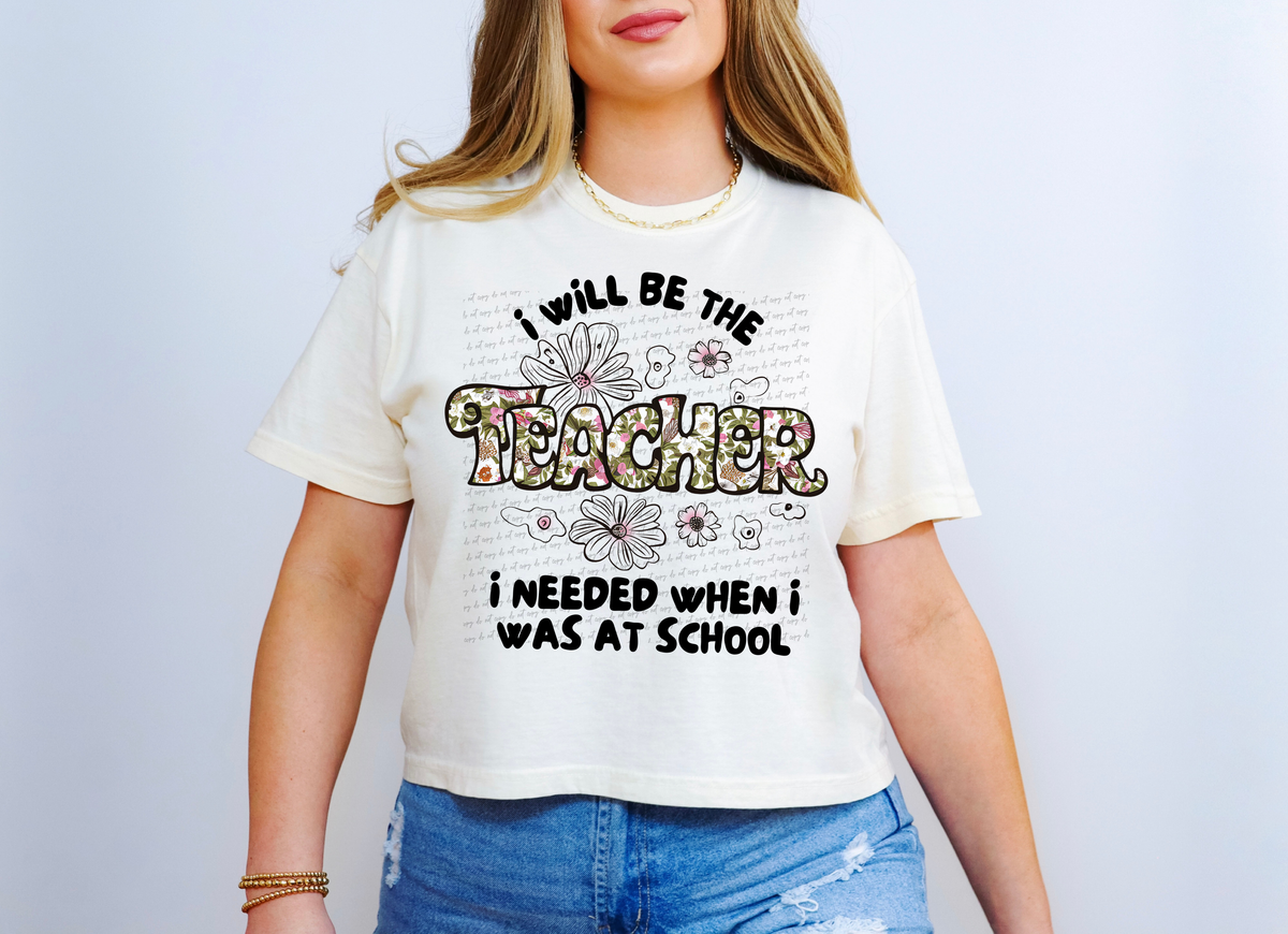 I Will Be The Teacher I Needed When I Was At School Floral 81328 DTF Transfer