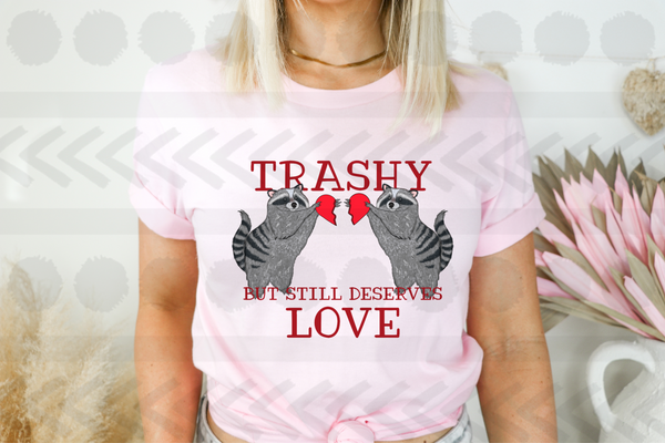 Trashy but still deserves love 18329 DTF transfer