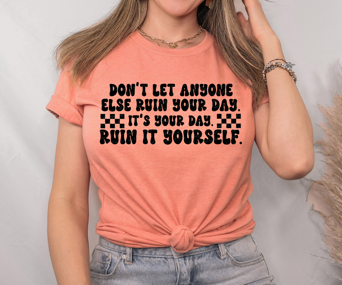 Don't Let Anyone Else Ruin Your Day It's Your Day Ruin It Yourself Black 86353 DTF Transfer